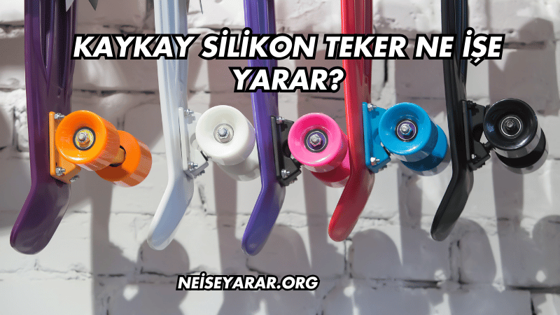 Kaykay Silikon Teker Ne İşe Yarar?