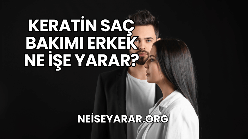 Keratin Saç Bakımı Erkek Ne İşe Yarar?