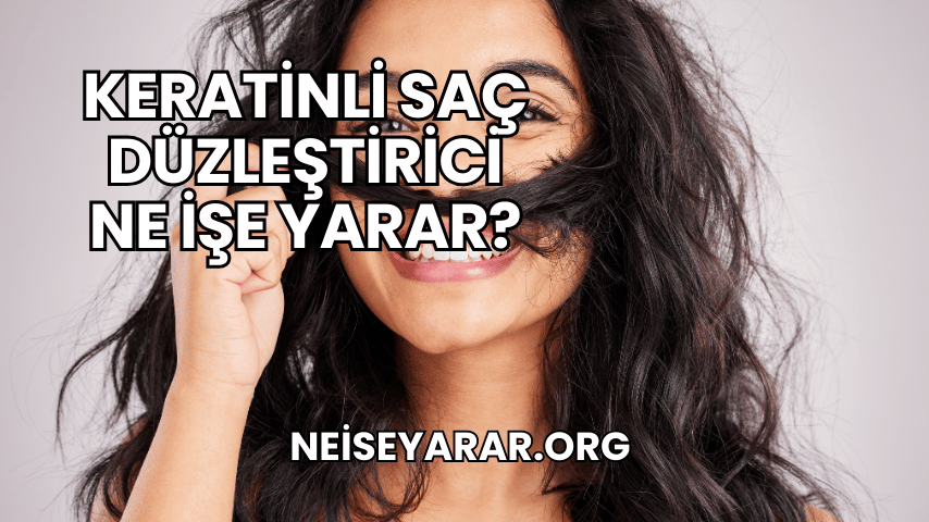 Keratinli Saç Düzleştirici Ne İşe Yarar?