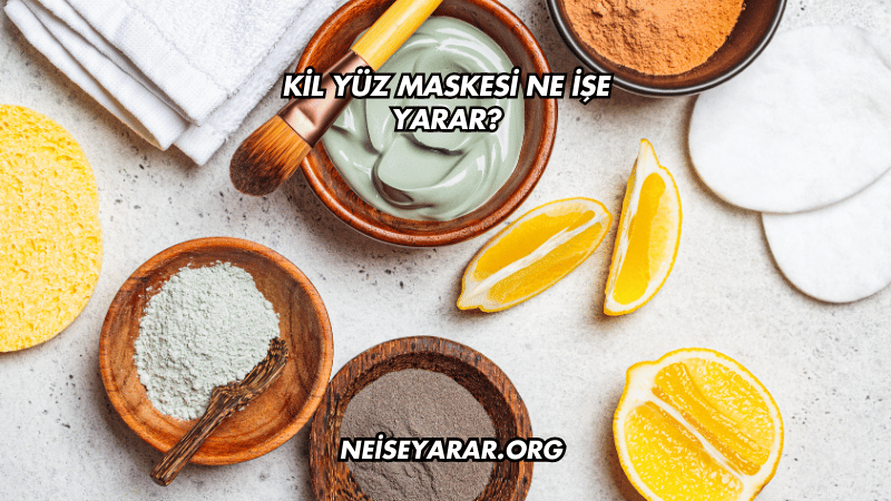 Kil Yüz Maskesi Ne İşe Yarar?