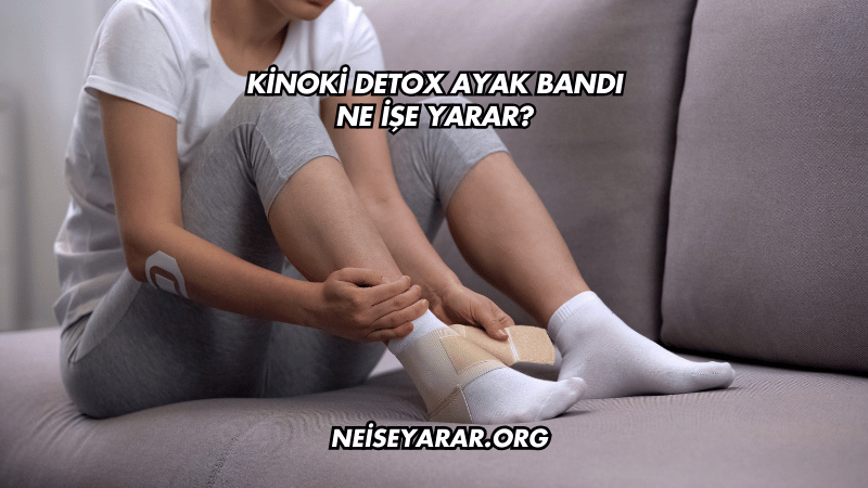 Kinoki Detox Ayak Bandı Ne İşe Yarar?