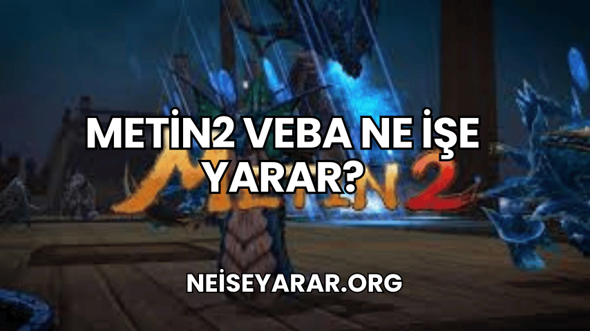 Metin2 Veba Ne İşe Yarar?