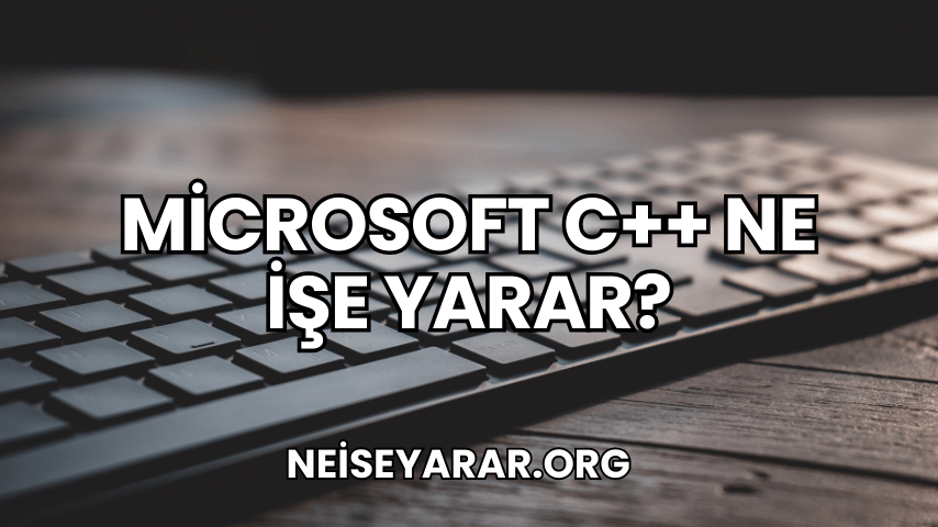 Microsoft C++ Ne İşe Yarar?