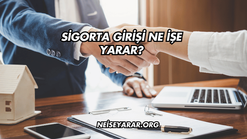 Sigorta Girişi Ne İşe Yarar?