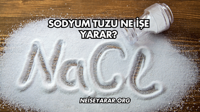 Sodyum Tuzu Ne İşe Yarar?