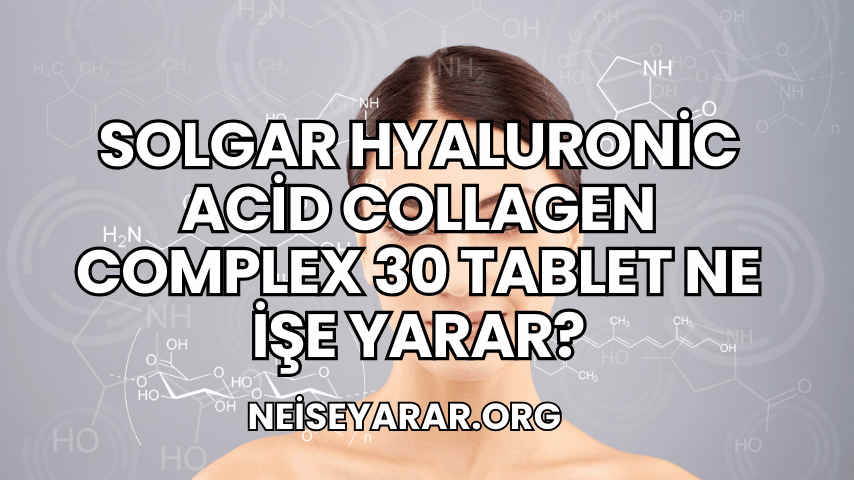 Solgar Hyaluronic Acid Collagen Complex 30 Tablet Ne İşe Yarar?