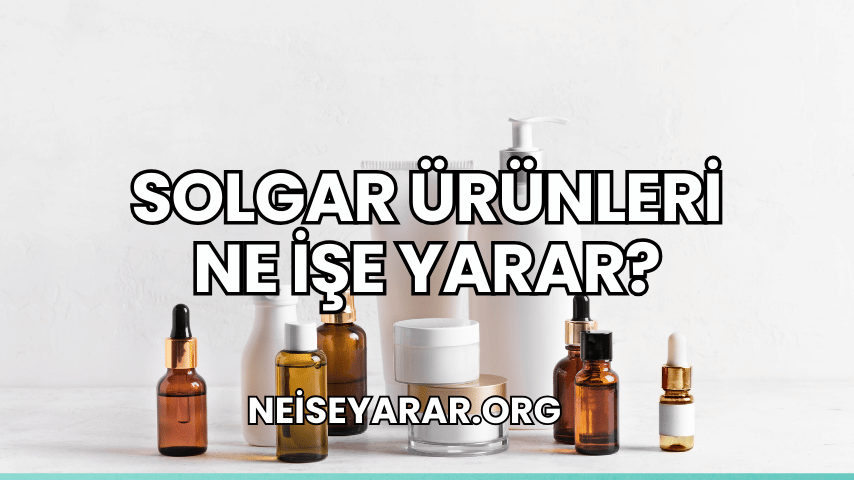 Solgar Ürünleri Ne İşe Yarar?