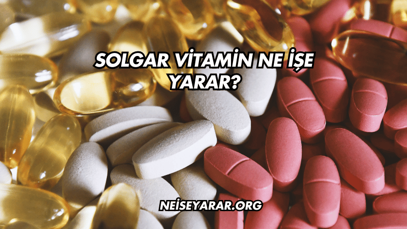 Solgar Vitamin Ne İşe Yarar?