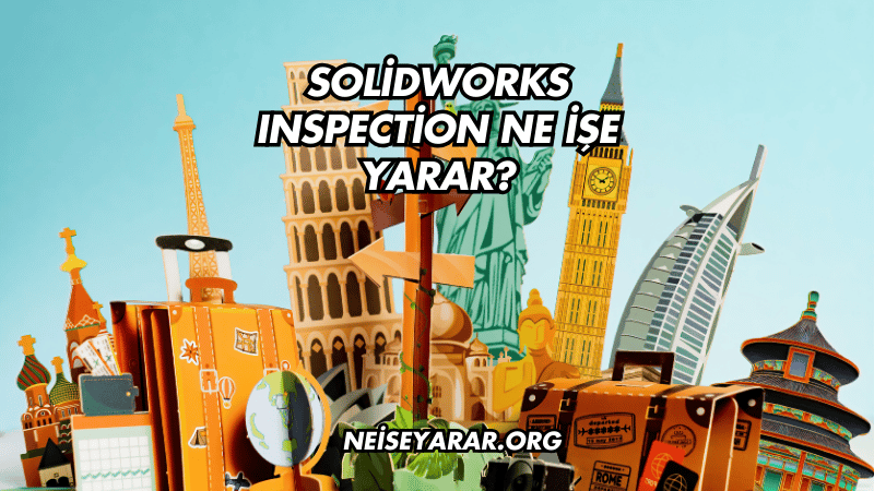 SolidWorks Inspection Ne İşe Yarar?