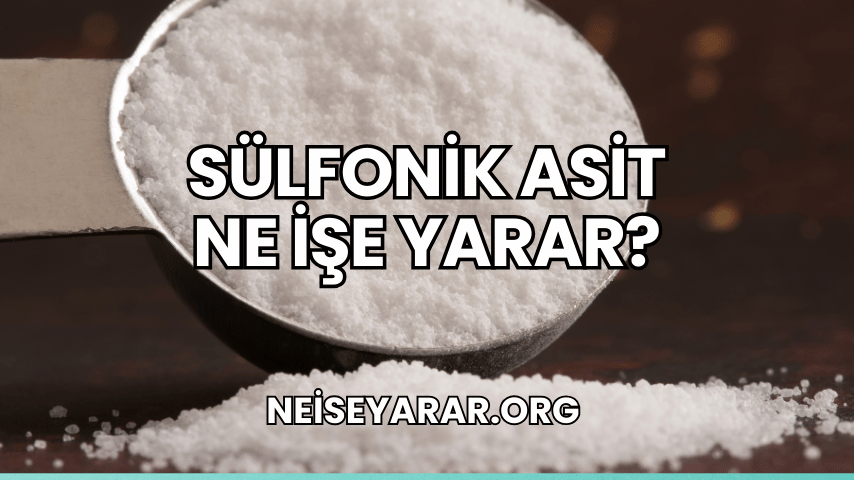 Sülfonik Asit Ne İşe Yarar?