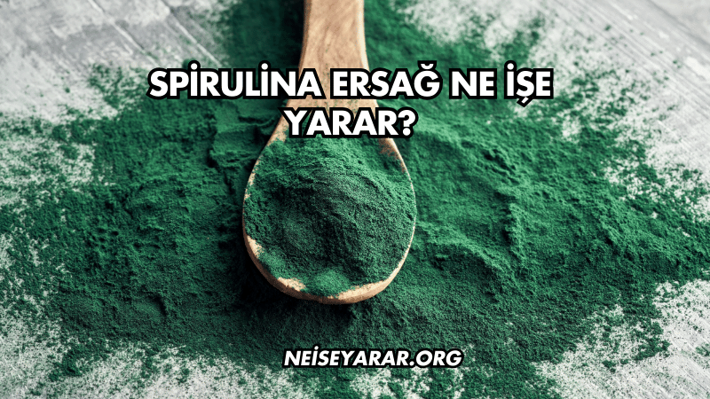 Spirulina Ersağ Ne İşe Yarar?