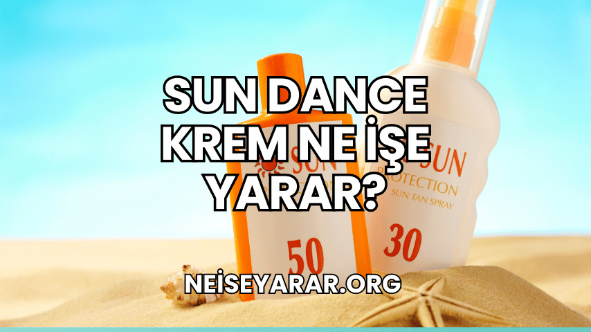 Sun Dance Krem Ne İşe Yarar?