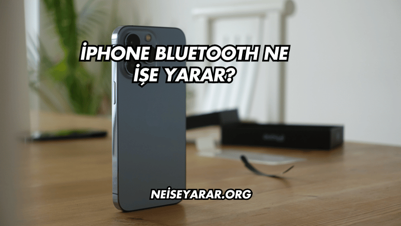 iPhone Bluetooth Ne İşe Yarar?