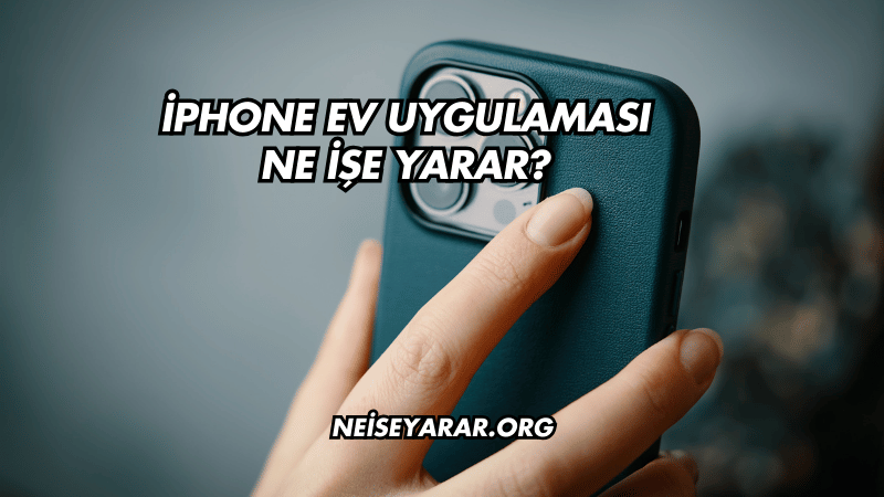 iPhone Ev Uygulaması Ne İşe Yarar?