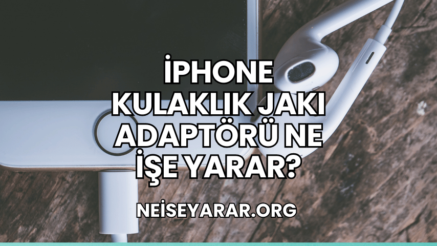 iPhone Kulaklık Jakı Adaptörü Ne İşe Yarar?