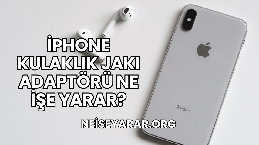 iPhone Kulaklık Jakı Adaptörü Ne İşe Yarar?