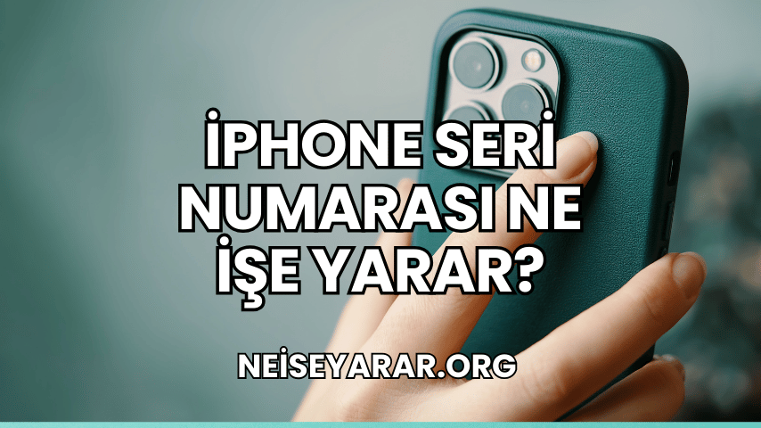 iPhone Seri Numarası Ne İşe Yarar?