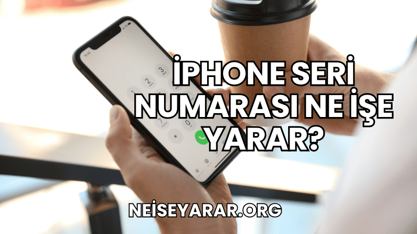 iPhone Seri Numarası Ne İşe Yarar?