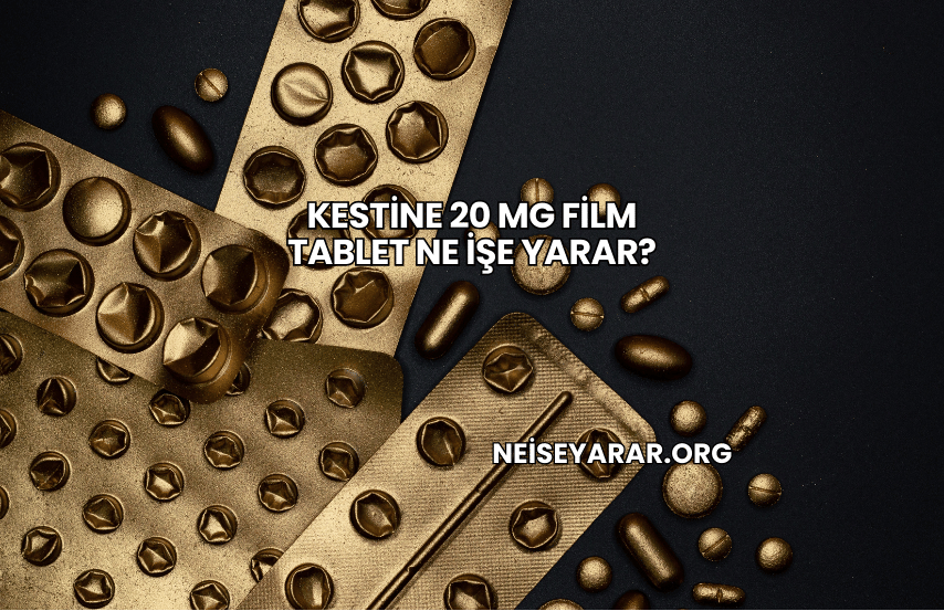 Kestine 20 mg Film Tablet Ne İşe Yarar?