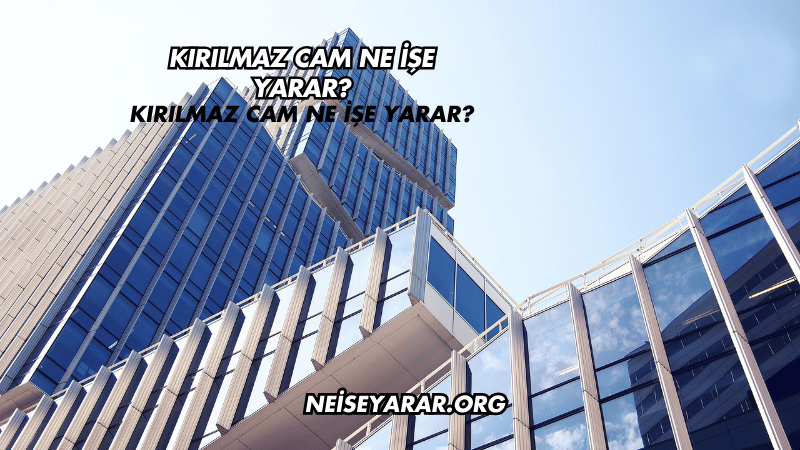 Kırılmaz Cam Ne İşe Yarar?